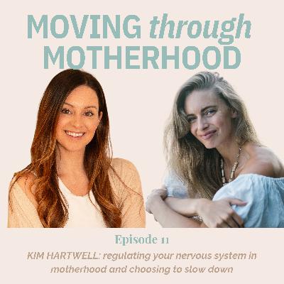 11: KIM HARTWELL: regulating your nervous system in motherhood and choosing to slow down