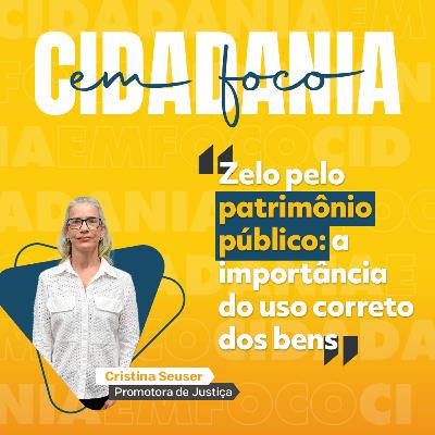 Cidadania em Foco - 17/11/2025 - Zelo pelo patrimônio público: a importância do uso correto dos bens - Cristina Seuser (Promotora de Justiça)