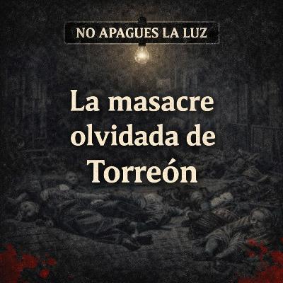Ep. 06 | La masacre olvidada de Torreón
