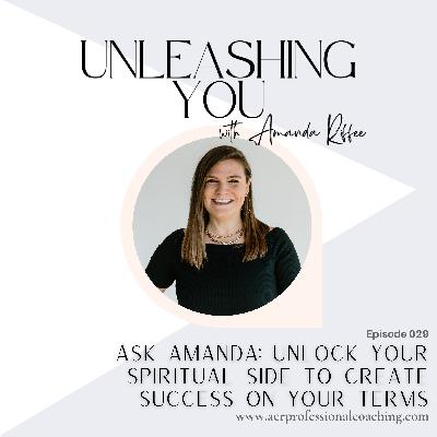 29. Ask Amanda: Unlock Your Spiritual Side to Create Success on Your Terms 29. Ask Amanda: Unlock Your Spiritual Side to Create Success on Your Terms