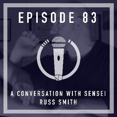 Episode 83 - A conversation with Sensei Russ Smith