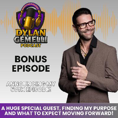 BONUS:  SPECIAL ANNOUNCEMENT for HUGE 50th Episode Special and A special message from Dylan Gemelli!