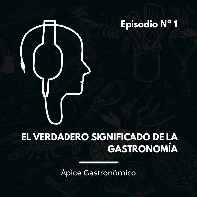 El verdadero significado de la gastronomía