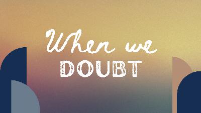 When we Doubt