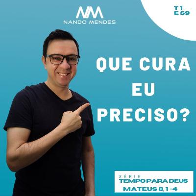 #59 - QUE CURA EU PRECISO? - MATEUS 8, 1-4