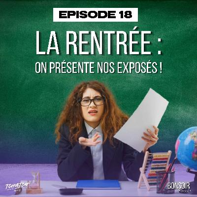 Episode 18 - La rentrée : on présente nos exposés !