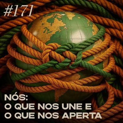 #171 nós: o que nos une, o que nos aperta