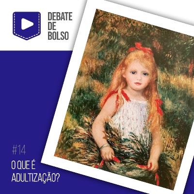 #14: O que é adultização?
