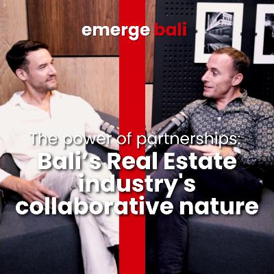 The power of partnerships: Bali Real Estate's collaborative nature. | Emerge Bali - Episode 4