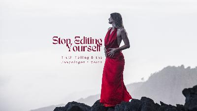 Stop Editing Yourself: Truth-Telling & the Unapologetic Voice
