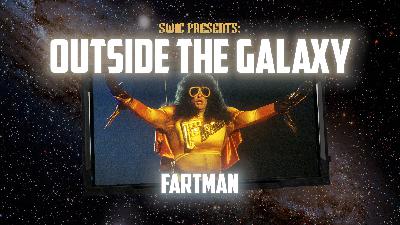 SWIC Presents – Outside The Galaxy – Fartman