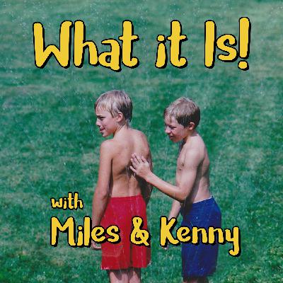 #117: Moving On - What it Is! With Miles & Kenny #117: Moving On - What it Is! With Miles & Kenny