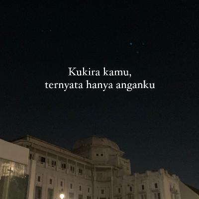 Kukira kamu, ternyata hanya anganku