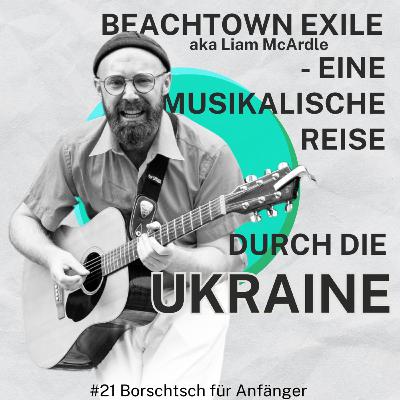 #21 Beachtown Exile aka Liam McArdle - Ein musikalischer Reisebericht durch die Ukraine #21 Beachtown Exile aka Liam McArdle - Ein musikalischer Reisebericht durch die Ukraine