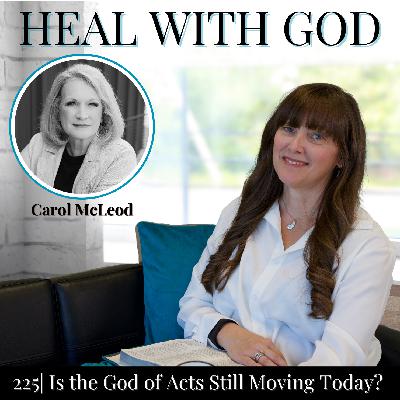 225| Is the God of Acts Still Moving Today? Holy Spirit Fire and Miracles with Carol McLeod