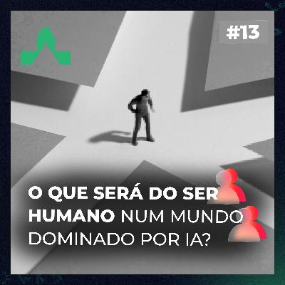#13 - O que será do ser humano num mundo dominado pela IA? #13 - O que será do ser humano num mundo dominado pela IA?