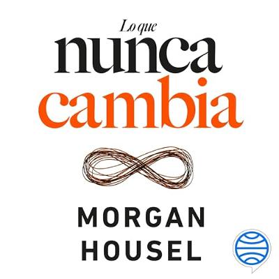 Lo que nunca cambia - 23 lecciones atemporales para nuestra vida personal y financiera (Audiolibro) | Prueba Gratis