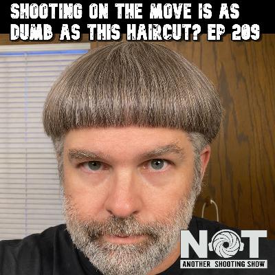 Shooting on the Move Is As Dumb As This Haircut? Ep 209