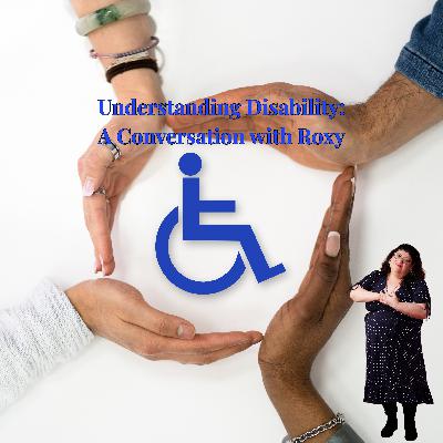 Understanding Disability: A Conversation with Roxy Understanding Disability: A Conversation with Roxy