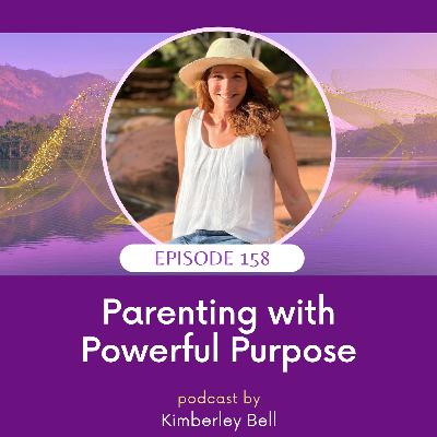 Ep. 158 ~ Parenting With Powerful Purpose Ep. 158 ~ Parenting With Powerful Purpose