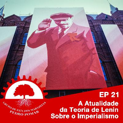 EP 021 - A Atualidade da Teoria de Lenin Sobre o Imperialismo