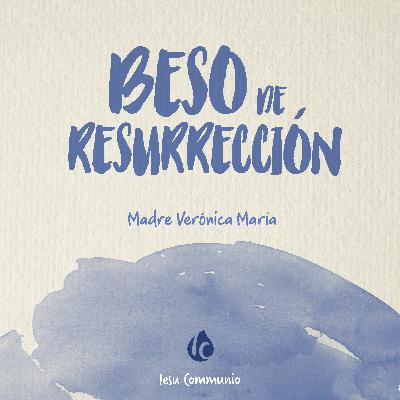 Beso de resurrección · Madre Verónica Mª Beso de resurrección · Madre Verónica Mª