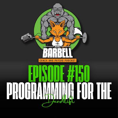 EPISODE #150 PROGRAMMING FOR THE DEADLIFT EPISODE #150 PROGRAMMING FOR THE DEADLIFT