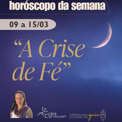 HORÓSCOPO 09 a 15/03 | A CRISE DE FÉ E O SALTO PARA O FUTURO