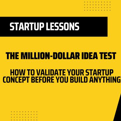 The Million-Dollar Idea Test: How to Validate Your Startup Concept Before You Build Anything