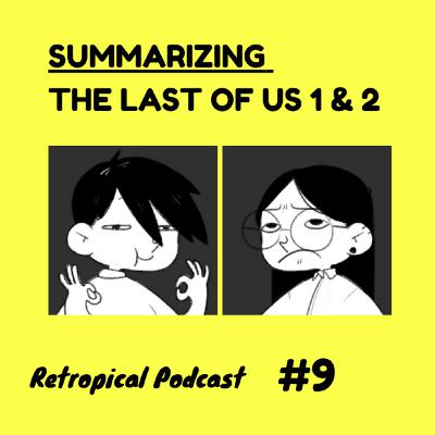 Summarizing The Last of Us 1 & 2 in ONE Hour (Spoilers!) | Retropical Podcast #9 [1/2]