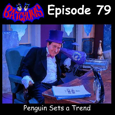 BatChums Episode 79 – Penguin Sets a Trend