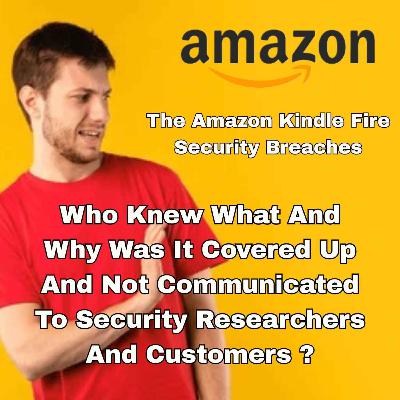 Episode 24 - The Amazon Fire Tablet Security Breach Issue - why the cover up ? Episode 24 - The Amazon Fire Tablet Security Breach Issue - why the cover up ?