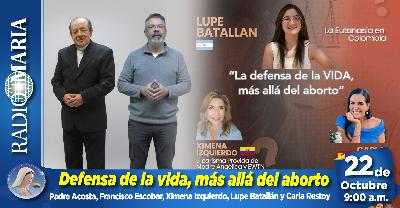 Defensa de la vida, más allá del aborto con Ximena Izquierdo, Lupe Batallán y Carla Restoy – 22 de octubre de 2025