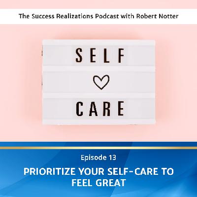 Ep #13: Prioritize Your Self-Care To Feel Great