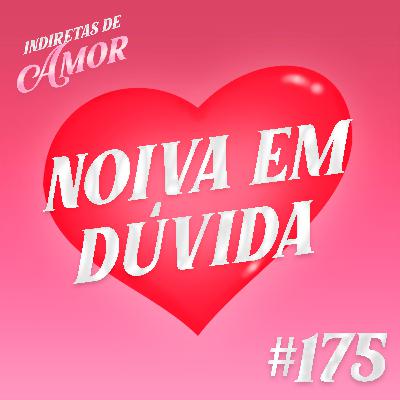 #175 Noiva em dúvida