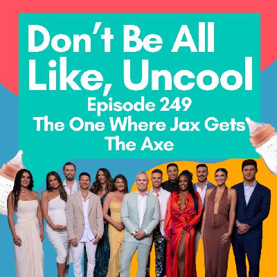Episode 249: The One Where Jax Gets The Axe Episode 249: The One Where Jax Gets The Axe