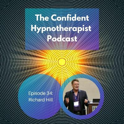 Episode 34: The Confident Hypnotherapist - Episode 34 - Richard Hill