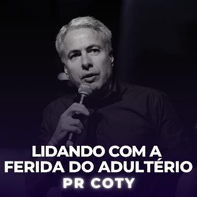 Lidando com a ferida do Adultério | Pr. Coty #9