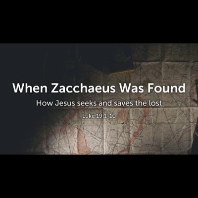 When Zacchaeus Was Found (Luke 19:1-10)