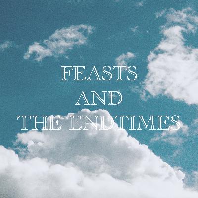 PART 2 - FEASTS AND THE ENDTIMES