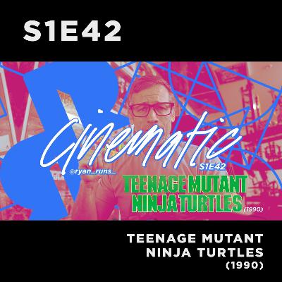 Cinematic - S1E42 - Teenage Mutant Ninja Turtles (1990)