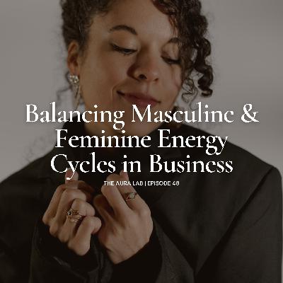 048. Balancing Masculine & Feminine Energy Cycles in Business
