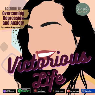 The Victorious Life Ep.18: Overcoming Depression and Anxiety ✨[Special Guest: Myka Benitez]