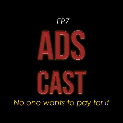 ADSCAST - EP7 - NO ONE WANTS TO PAY FOR IT