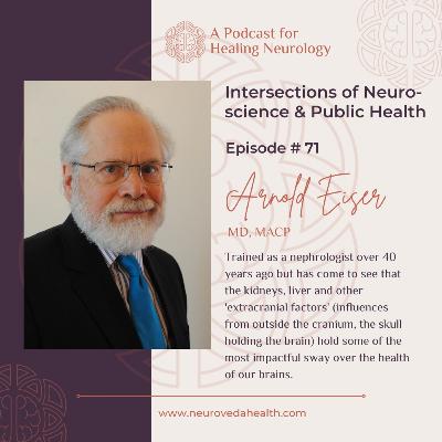 #71: Arnold Eiser, MD: Intersections of Neuroscience & Public Health #71: Arnold Eiser, MD: Intersections of Neuroscience & Public Health