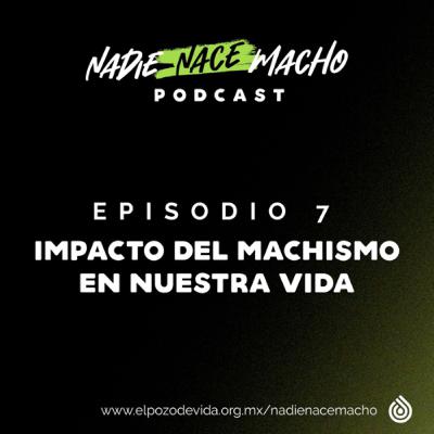 T.1 EP.7 - Impacto del machismo en nuestras vidas