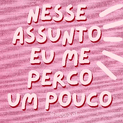 NESSE ASSUNTO EU ME PERCO UM POUCO #03