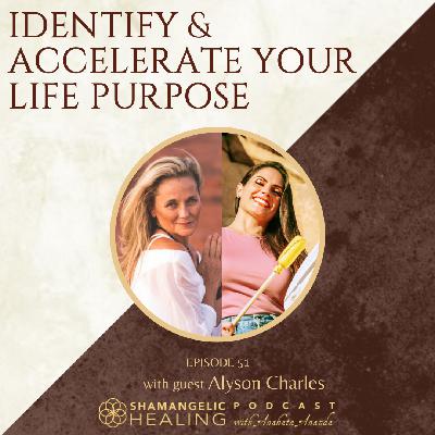 Identify & Accelerate Your Life Purpose with Alyson Charles