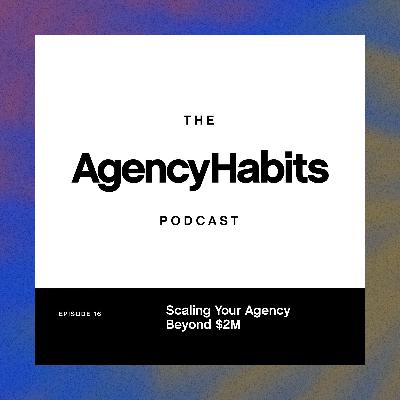Scaling Your Agency Beyond $2M | EP 16 Scaling Your Agency Beyond $2M | EP 16