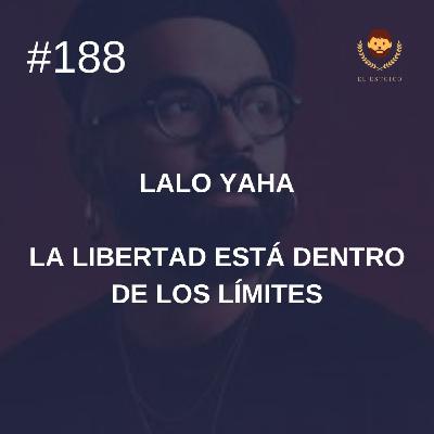 #188 - Lalo Yaha - La libertad está dentro de los límites #188 - Lalo Yaha - La libertad está dentro de los límites